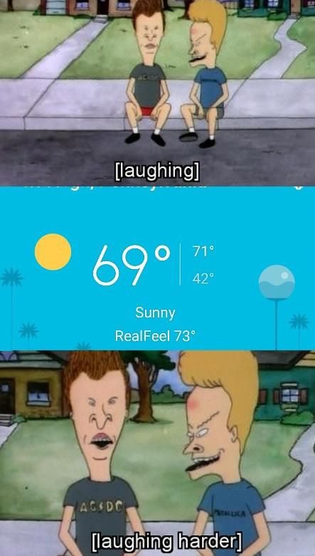 [laughing]
69°1
Sunny
RealFeel 73°
71°
42°
ACIDC
[laughing harder]
IC