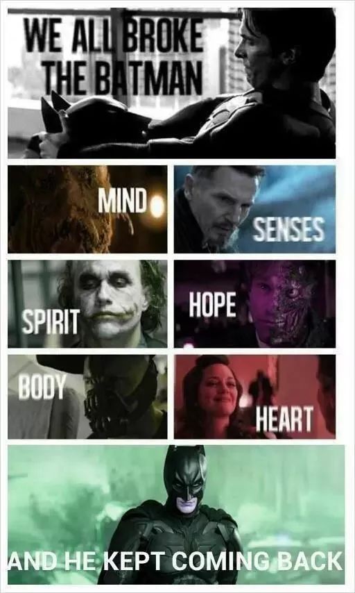 WE ALL BROKE
THE BATMAN
SPIRIT
BODY
MIND
HOPE
SENSES
HEART
AND HE KEPT COMING BACK