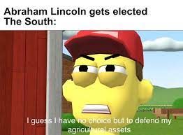 Abraham Lincoln gets elected
The South:
www
I guess I have no choice but to defend my
agricultural assets