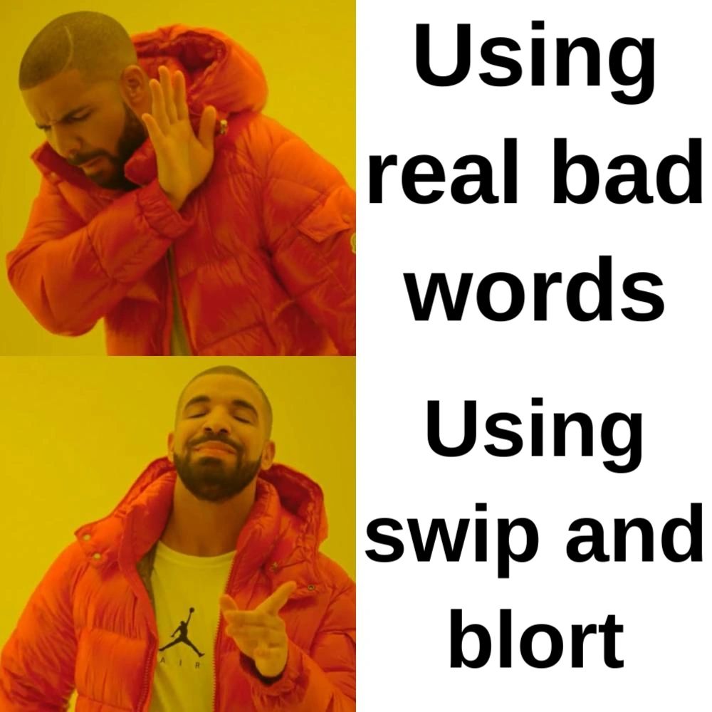 X
AIR
Using
real bad
words
Using
swip and
blort