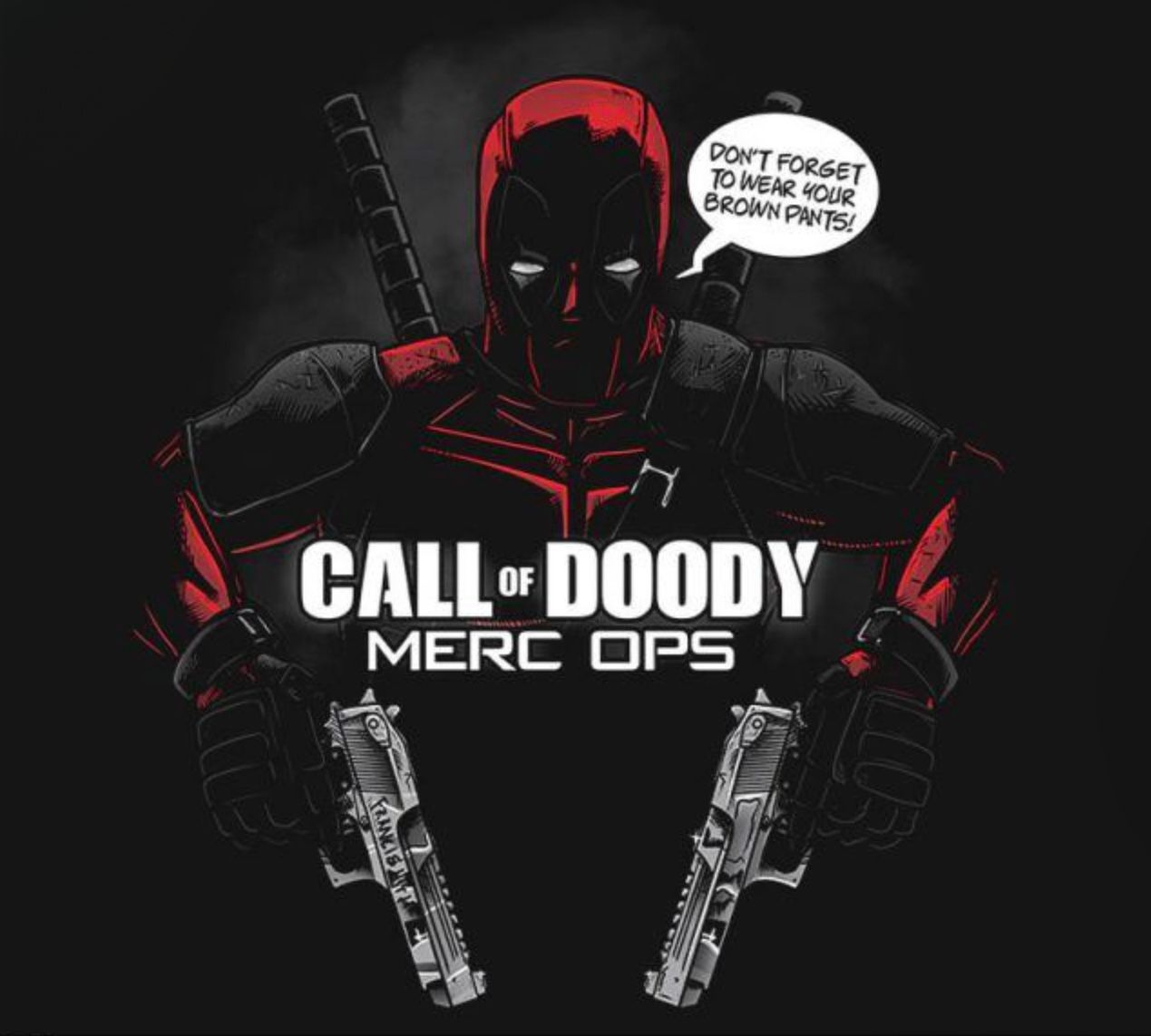 DON'T FORGET
TO WEAR YOUR
BROWN PANTS!
CALL OF DOODY
MERC OPS