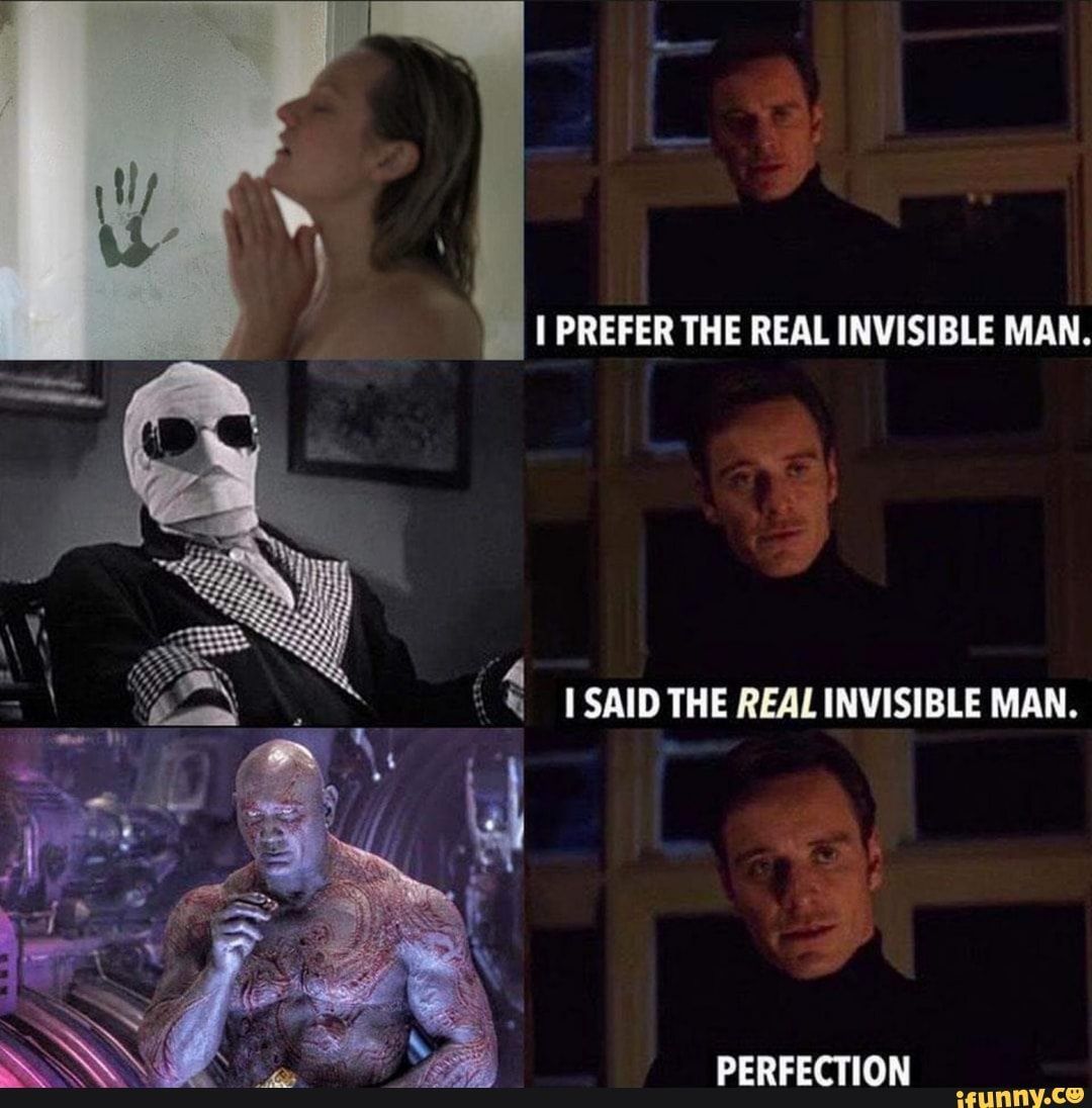 V
I PREFER THE REAL INVISIBLE MAN.
I SAID THE REAL INVISIBLE MAN.
PERFECTION
ifunny.co