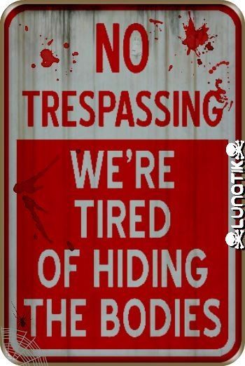 NOT
TRESPASSING
WE'RE
TIRED
OF HIDING
THE BODIES
PUNTS