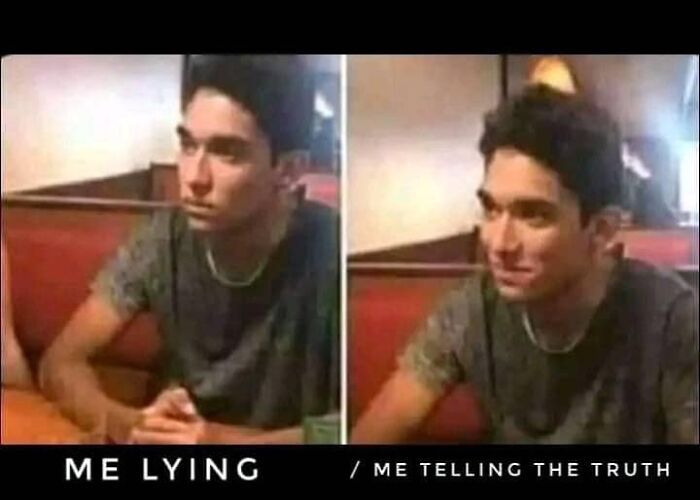 ME LYING
/ ME TELLING THE TRUTH