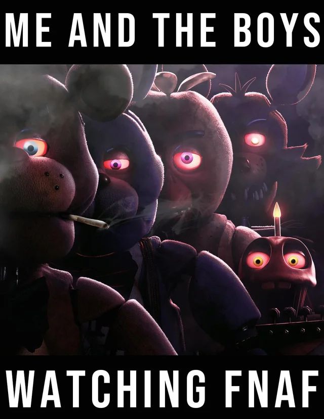 ME AND THE BOYS
WATCHING FNAF