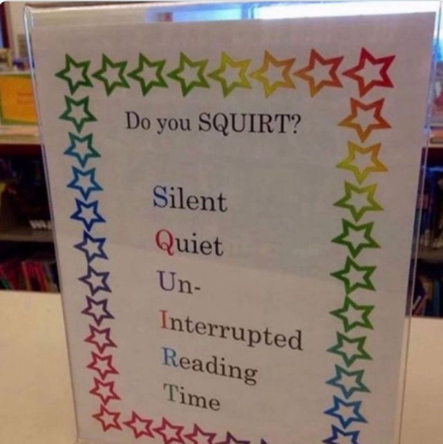 Do you SQUIRT?
Silent
Quiet
Un-
Interrupted
Reading
Time