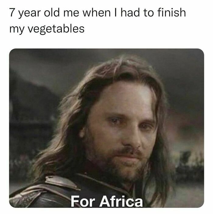 7 year old me when I had to finish
my vegetables
For Africa