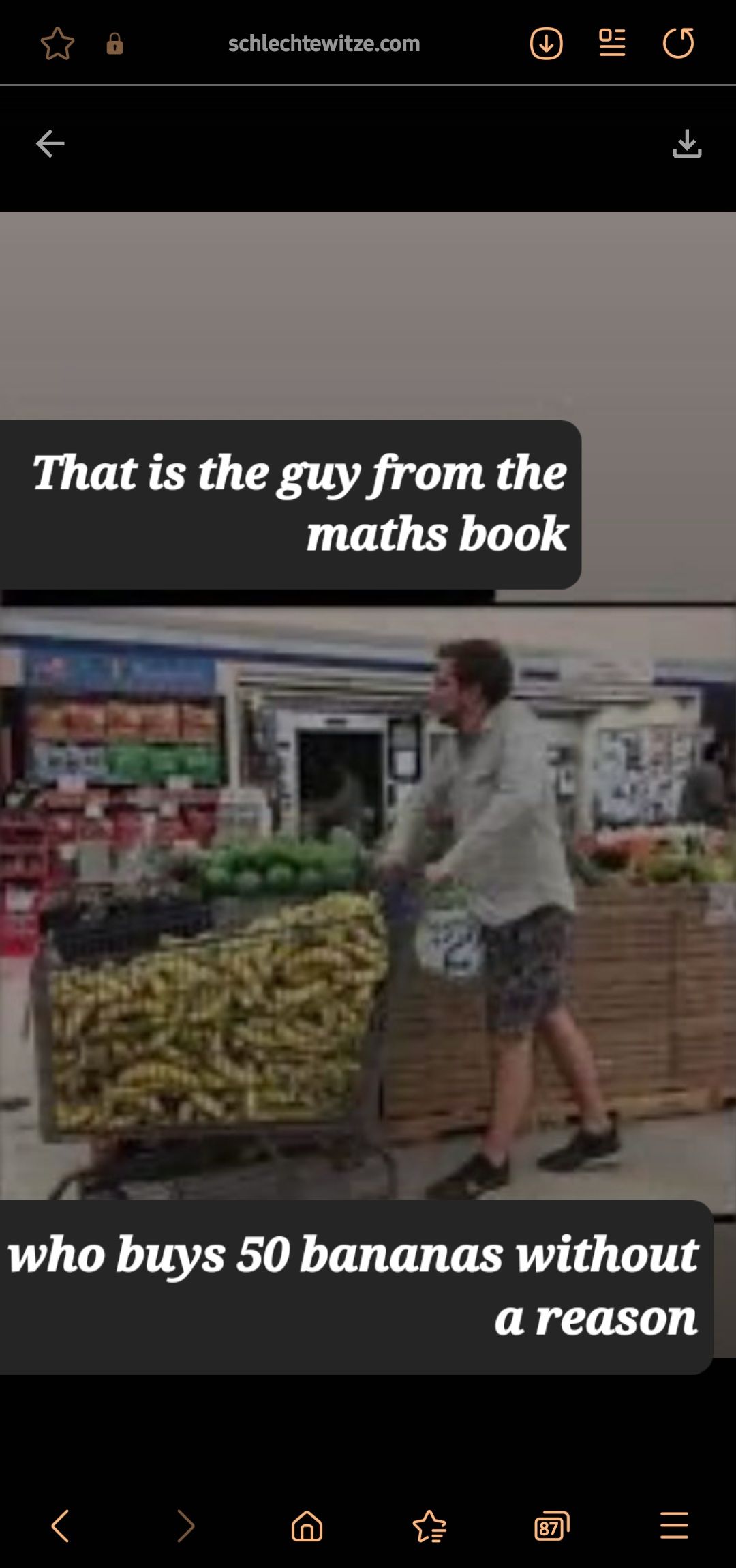 ←
schlechtewitze.com
↓
That is the guy from the
maths book
r
who buys 50 bananas without
a reason
87