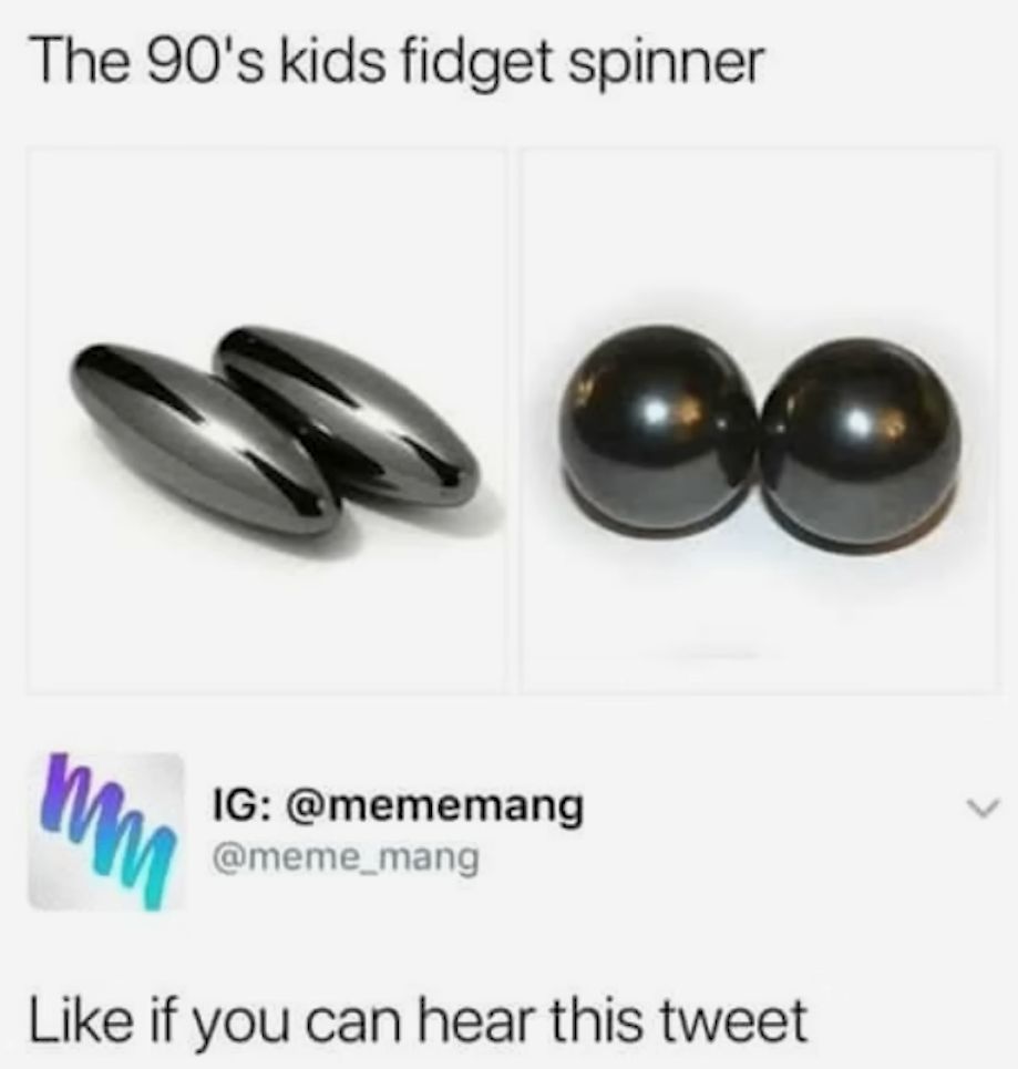 The 90's kids fidget spinner
ww
IG: @mememang
@meme_mang
Like if you can hear this tweet