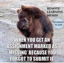 REMOTE
LEARNING
MEMES
SPANISH
PLANS
WHEN YOU GET AN
ASSIGNMENT MARKED AS
MISSING' BECAUSE YOU
FORGOT TO SUBMIT IT