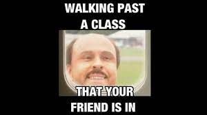 A man's face is shown in a box. Above it are the words "WALKING PAST A CLASS". Below the image are the words "THAT YOUR FRIEND IS IN".