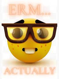 An image of a yellow emoji face with buck teeth and freckles wearing thick black-rimmed glasses. The text "ERM..." is above the emoji and the text "ACTUALLY" is below the emoji.