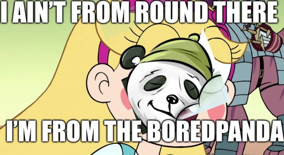 I AIN'T FROM ROUND THERE
I'M FROM THE BOREDPANDA