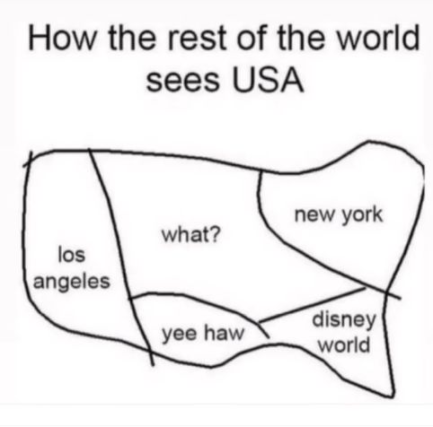 How the rest of the world
sees USA
los
angeles
what?
yee haw
new york
disney
world