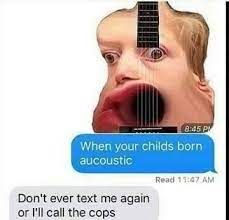 8:45 PM
When your childs born
aucoustic
Don't ever text me again
or I'll call the cops
Read 11:47 AM