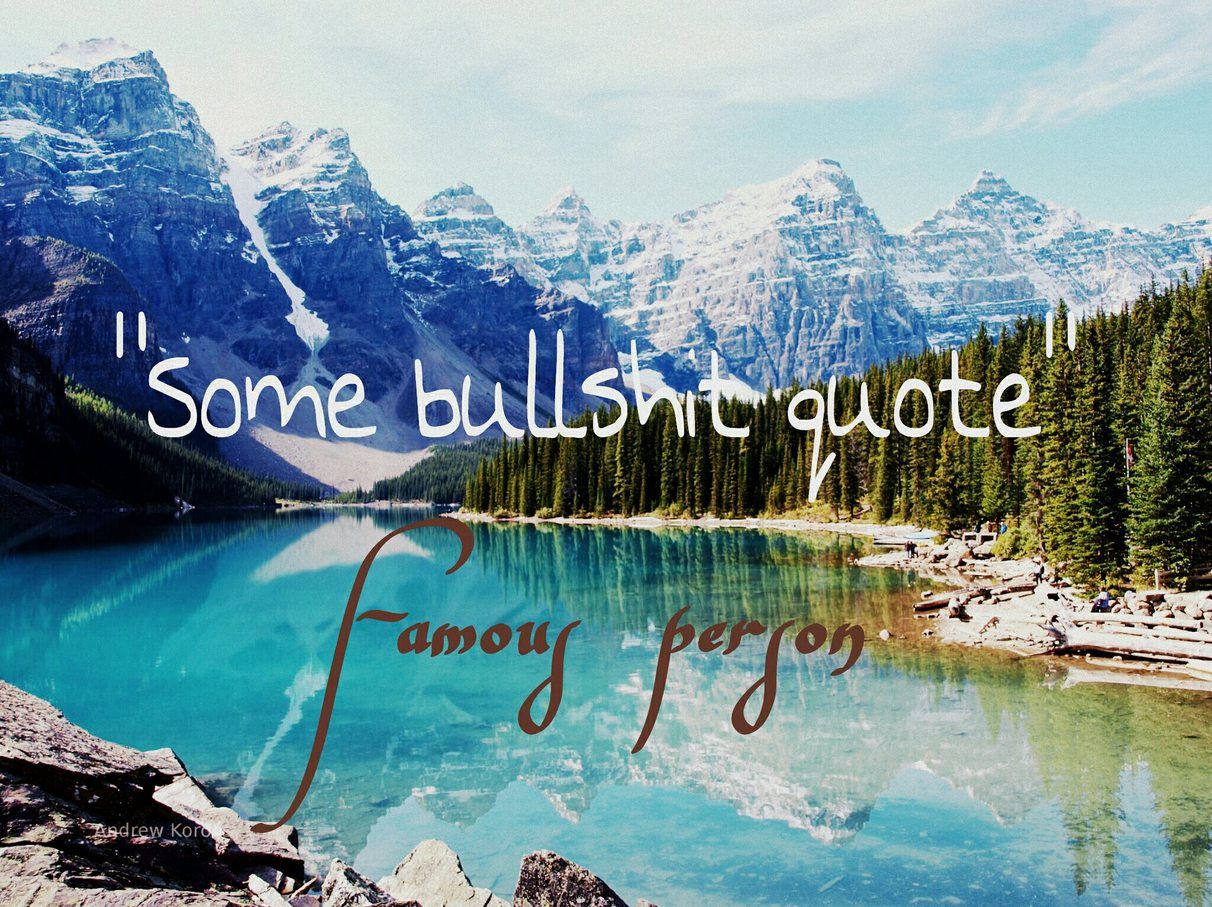 A landscape photo of a lake and mountains with the text "Some bullshit quote" and "Famous person" superimposed.