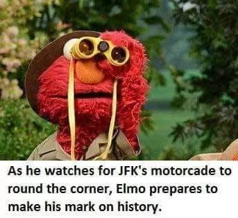 As he watches for JFK's motorcade to
round the corner, Elmo prepares to
make his mark on history.