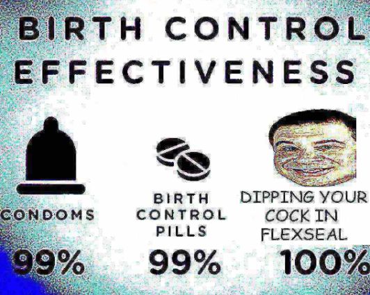 BIRTH CONTROL
EFFECTIVENESS
CONDOMS
99%
DIPPING YOUR
COCK IN
FLEXSEAL
BIRTH
CONTROL
PILLS
99% 100%