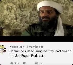 Naruto Isan. 6 months ago
Shame he's dead, imagine if we had him on
the Joe Rogan Podcast.
995 1
35