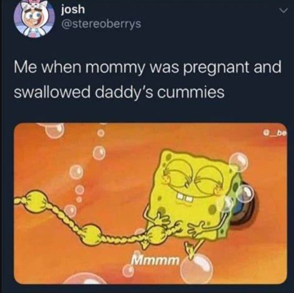 josh
@stereoberrys
>
Me when mommy was pregnant and
swallowed daddy's cummies
Mmmm
@be