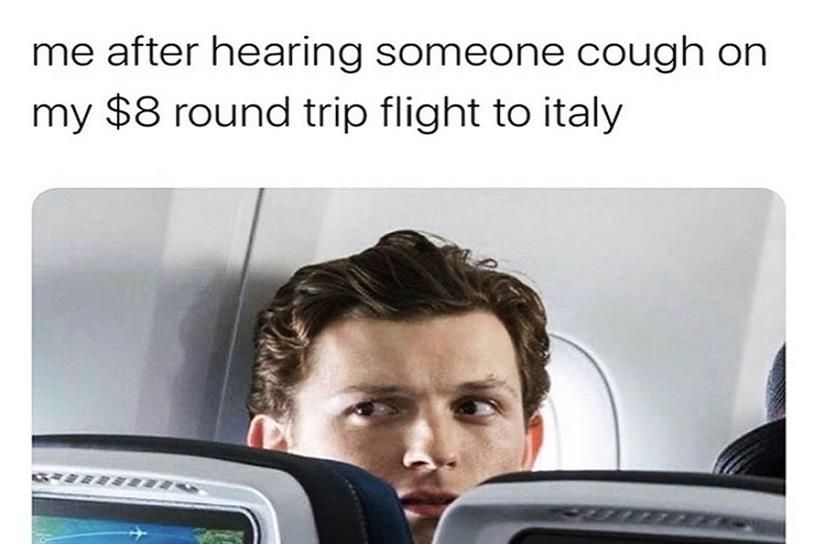 me after hearing someone cough on
my $8 round trip flight to italy