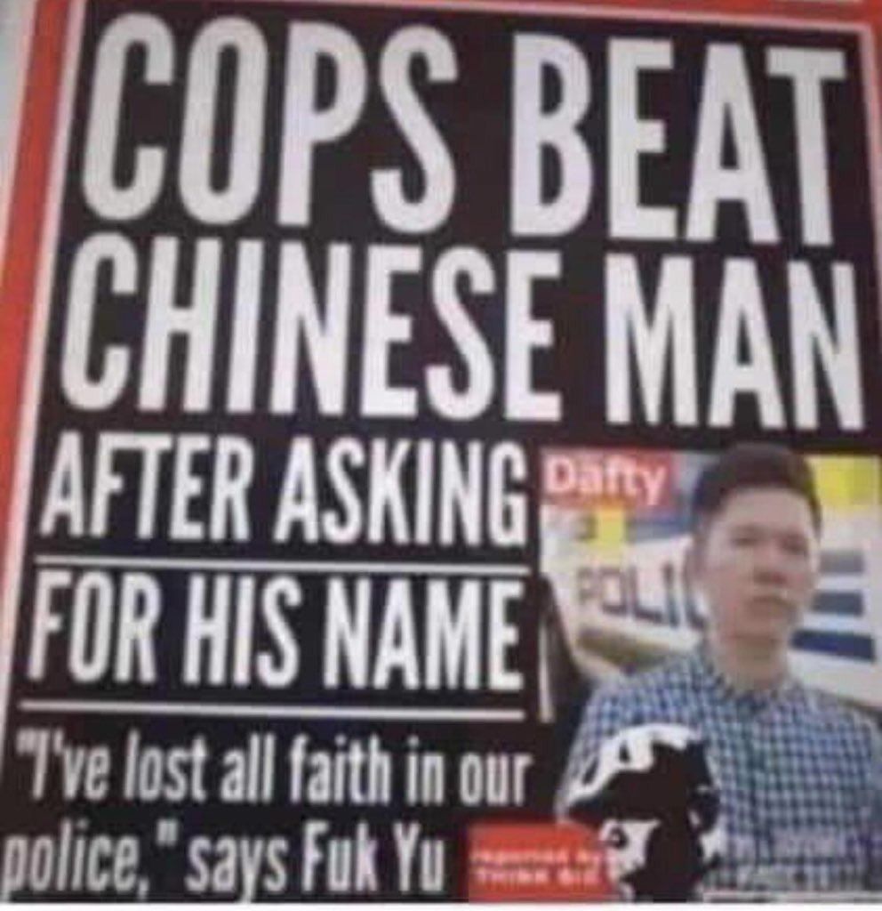 COPS BEAT
CHINESE MAN
AFTER ASKING Dafty
FOR HIS NAME
POLI
"I've lost all faith in our
police," says Fuk Yu