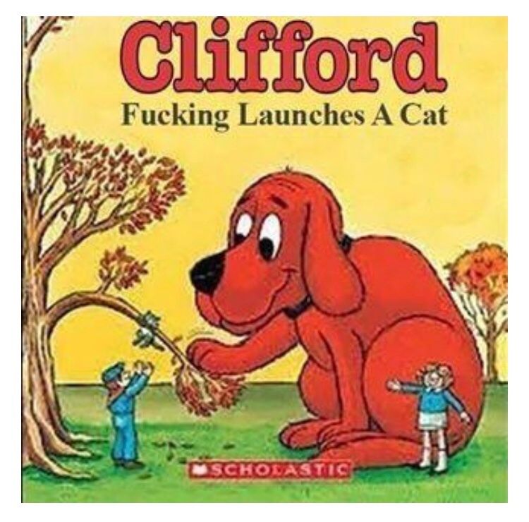 Clifford
Fucking Launches A Cat
SCHOLASTICI