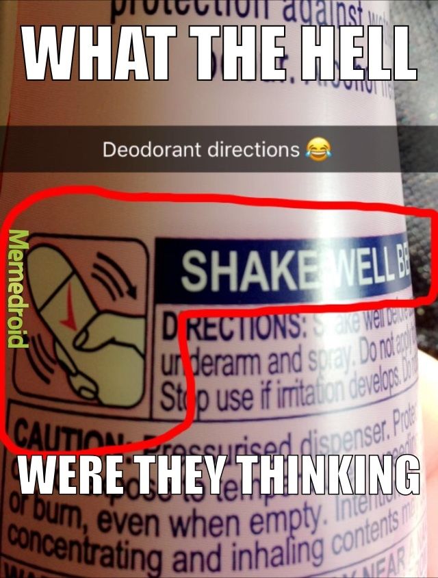 against
WHAT THE HELL
LOGOT
Memedroid
Deodorant directions
SHAKE WELL B
DIRECTIONS:S are welca
underarm and spray. Do not ag
Stop use if irritation develops
Dot
CAUTION Pressurised dispenser. Pro
WERE THEY THINKING
or burn, even when empty. Intere
concentrating and inhaling contents
NEAR