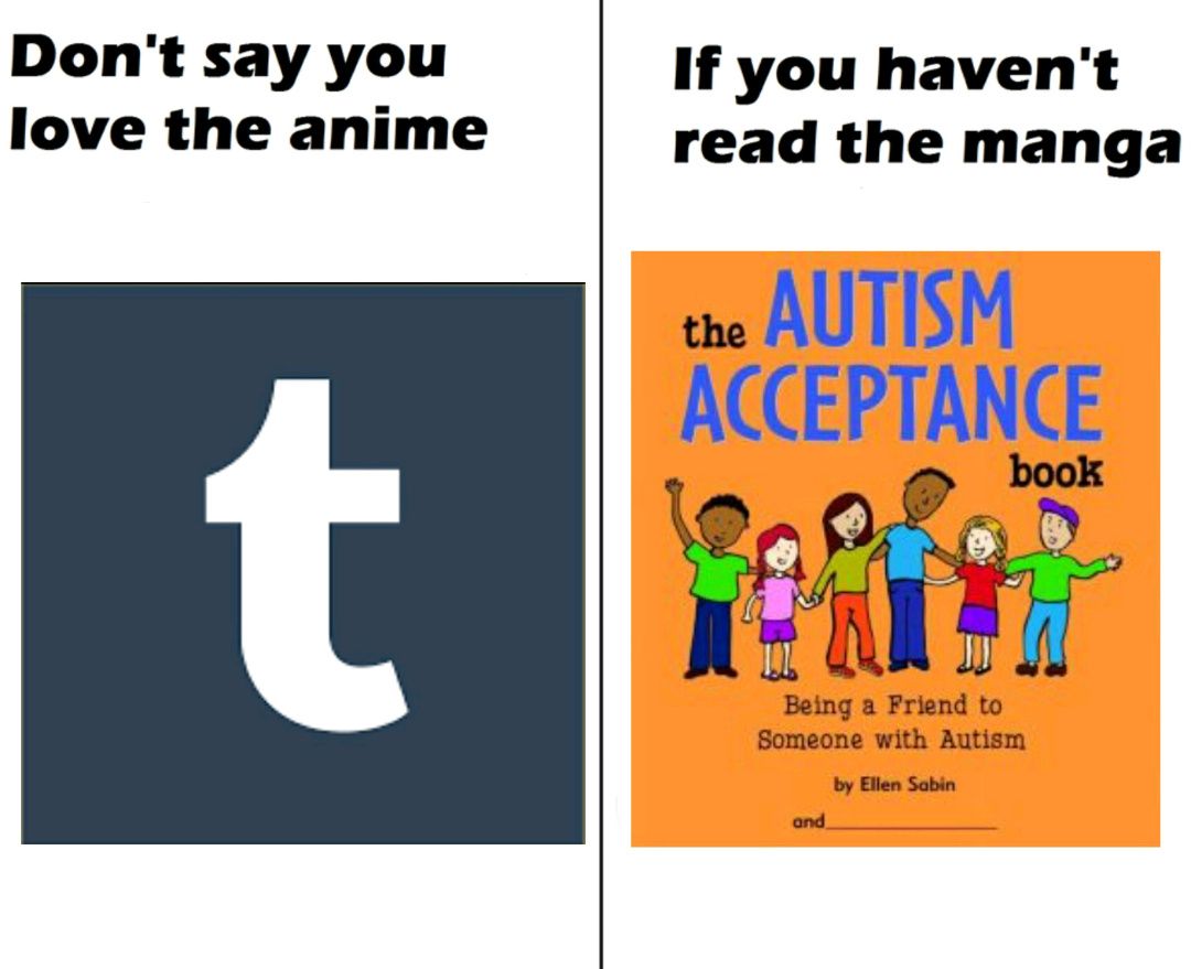 A two-panel image. The left panel says "Don't say you love the anime" above a Tumblr logo. The right panel says "If you haven't read the manga" above a cover of "The Autism Acceptance Book: Being a Friend to Someone with Autism" by Ellen Sabin, showing a drawing of five people of different ethnicities holding hands.