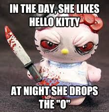 IN THE DAY, SHE LIKES
HELLO KITTY
AT NIGHT SHE DROPS
THE "0"