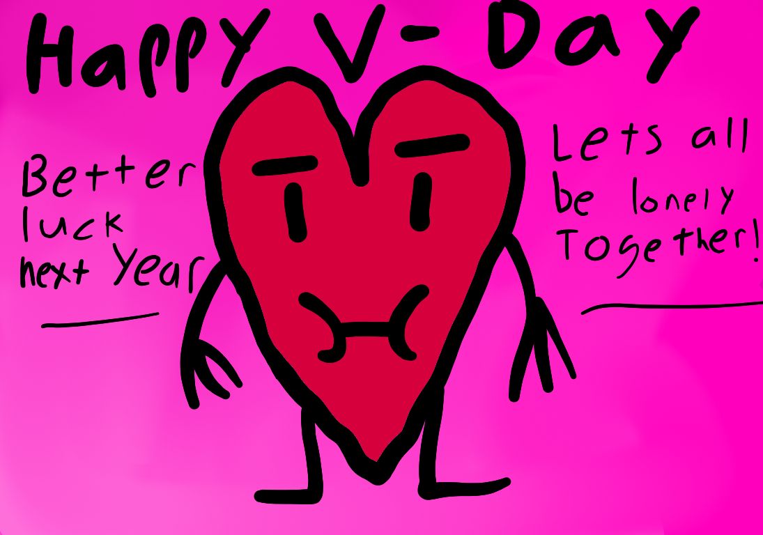 A pink background with a red heart character that has an unhappy face and stick arms and legs. On the left side, it says "Better luck next year", and on the right, it says "Lets all be lonely together!". Above the heart, it reads "Happy V-Day".