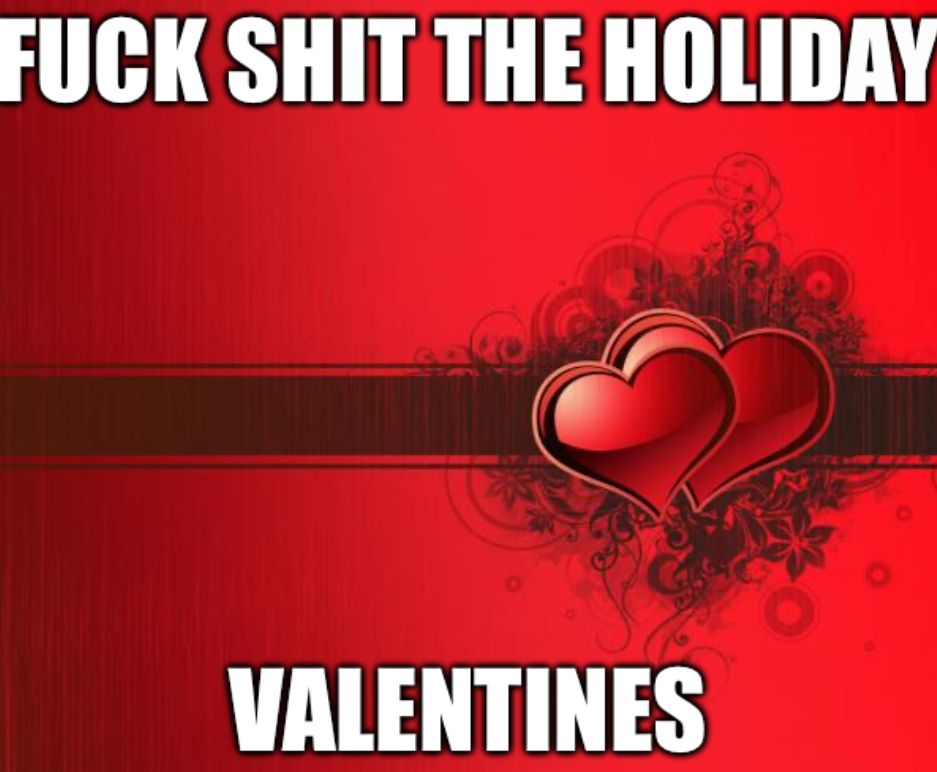 FUCK SHIT THE HOLIDAY
VALENTINES