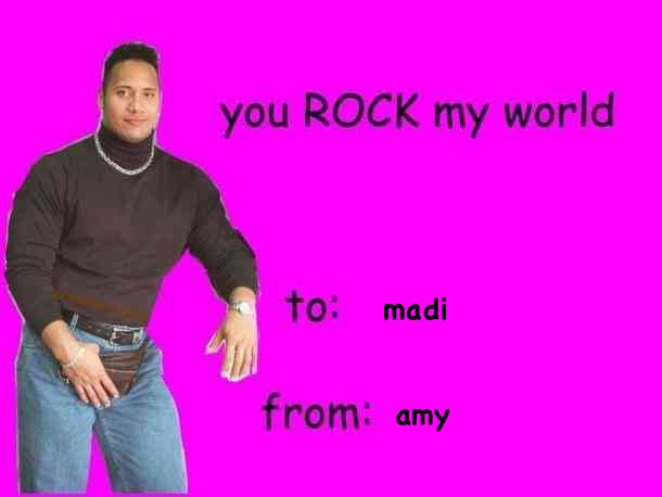 you ROCK my world
to: madi
from: amy