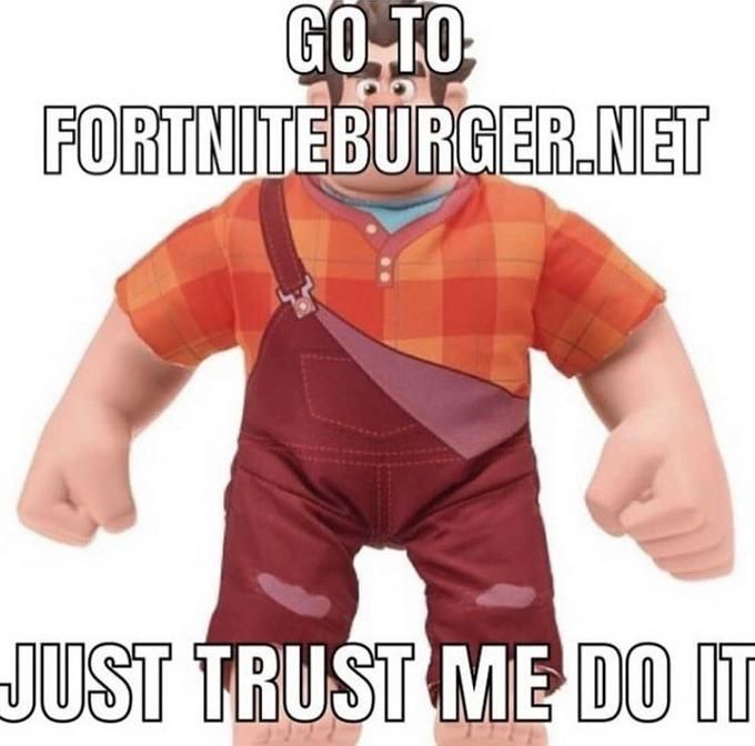 GO TO
FORTNITE BURGER.NET
JUST TRUST ME DO IT