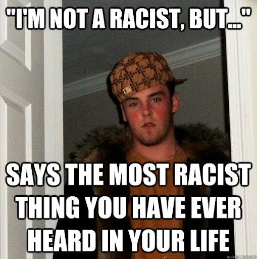 I'M NOT A RACIST, BUT..
SAYS THE MOST RACIST
THING YOU HAVE EVER
HEARD IN YOUR LIFE
quickmemo.com