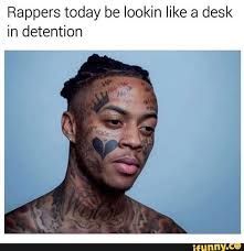 Rappers today be lookin like a desk
in detention
00
ifunny.co