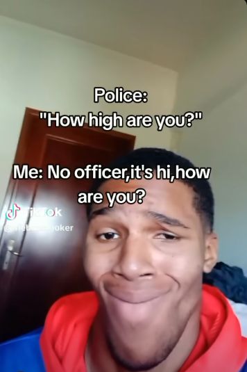 Police:
"How high are you?"
Me: No officer,it's hi,how
are you?
kok
Soker