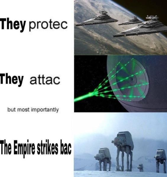 They protec
They attac
but most importantly
The Empire strikes bac