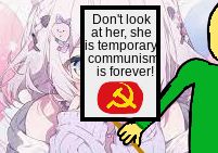 Don't look
at her, she
is temporary
communism
is forever!