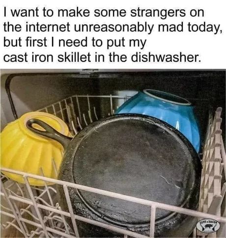 A cast iron skillet in a dishwasher with yellow and blue bowls. The text overlay reads: "I want to make some strangers on the internet unreasonably mad today, but first I need to put my cast iron skillet in the dishwasher."