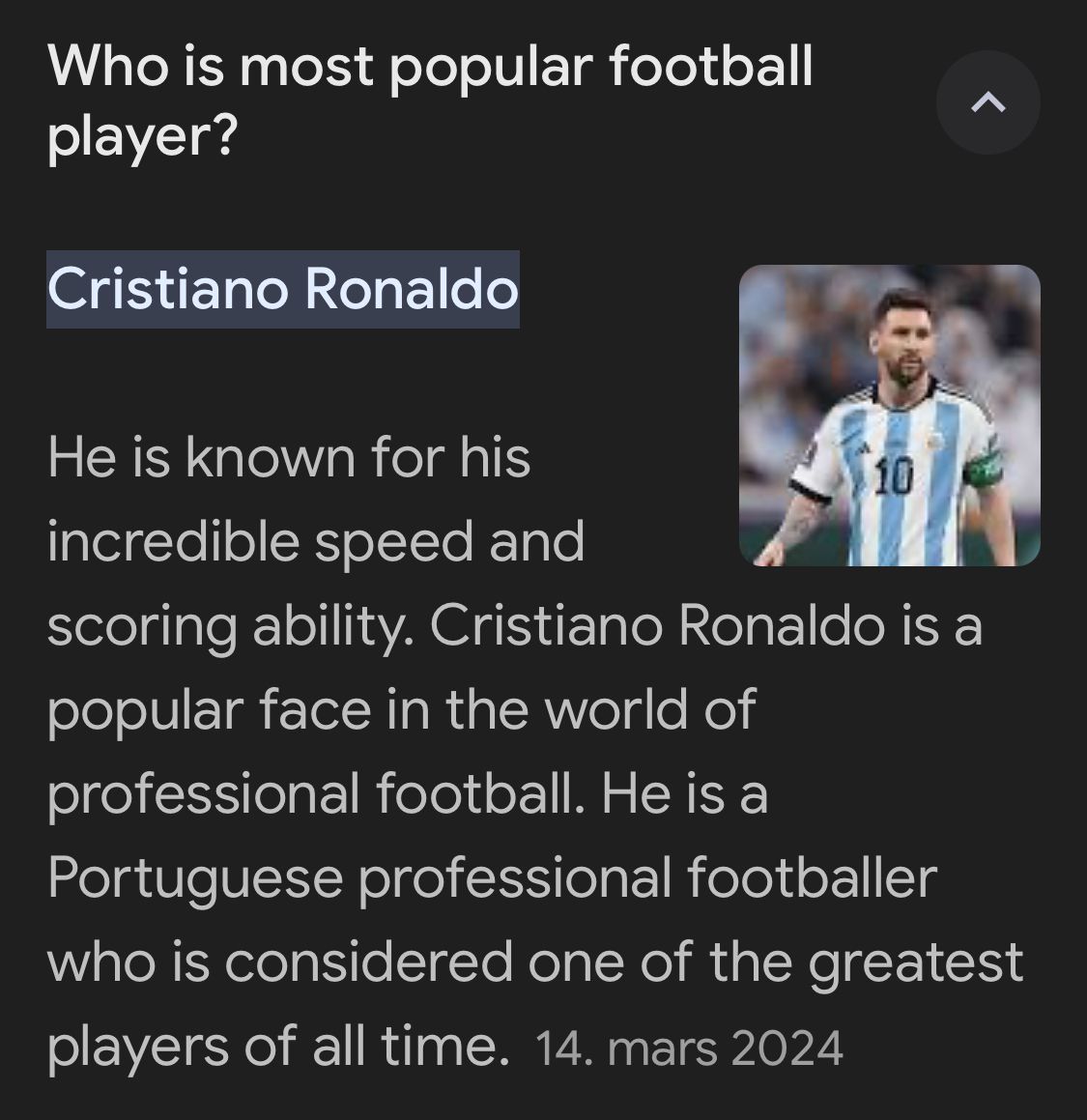 Who is most popular football
player?
Cristiano Ronaldo
He is known for his
incredible speed and
10
scoring ability. Cristiano Ronaldo is a
popular face in the world of
professional football. He is a
Portuguese professional footballer
who is considered one of the greatest
players of all time. 14. mars 2024
>