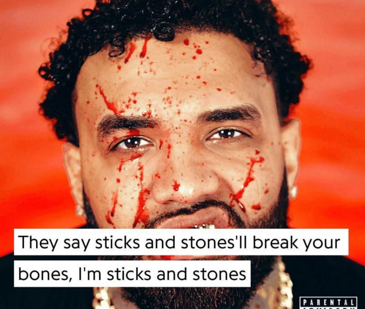 They say sticks and stones'll break your
bones, I'm sticks and stones
PARENTAL