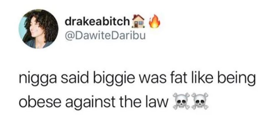 drakeabitch
@DawiteDaribu
nigga said biggie was fat like being
obese against the law