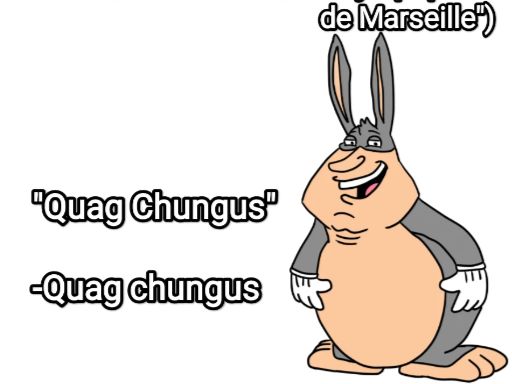 "Quag Chungus"
-Quag chungus
de Marseille")