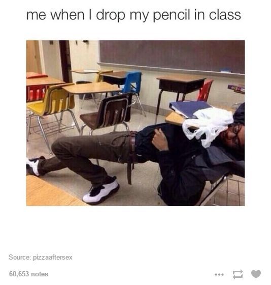 me when I drop my pencil in class
Source: pizzaaftersex
60,653 notes
11