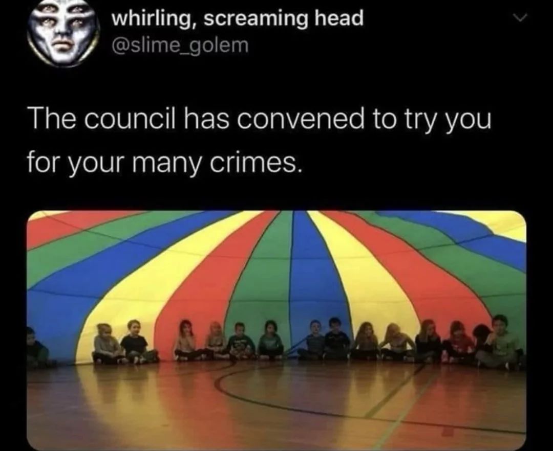 whirling, screaming head
@slime_golem
The council has convened to try you
for your many crimes.