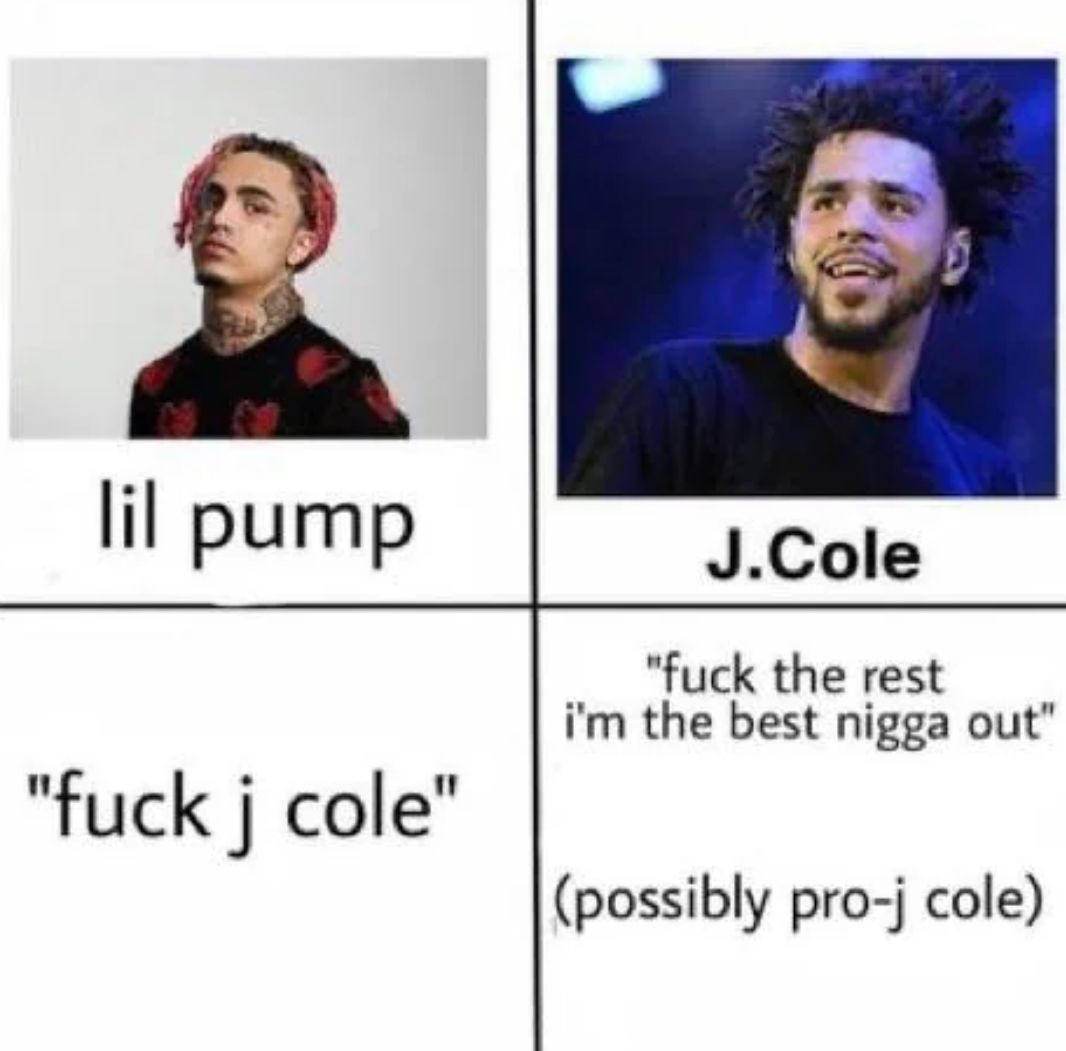 lil pump
"fuck j cole"
J.Cole
"fuck the rest
i'm the best nigga out"
(possibly pro-j cole)