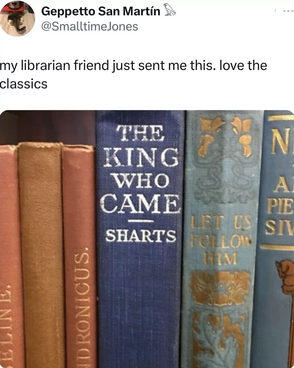 ELINE.
Geppetto San Martín
@SmalltimeJones
my librarian friend just sent me this. love the
classics
DRONICUS.
THE
KING
N
WHO
A
CAME
PIE
LET US SIV
SHARTS FOLLOW
HIM
1
000