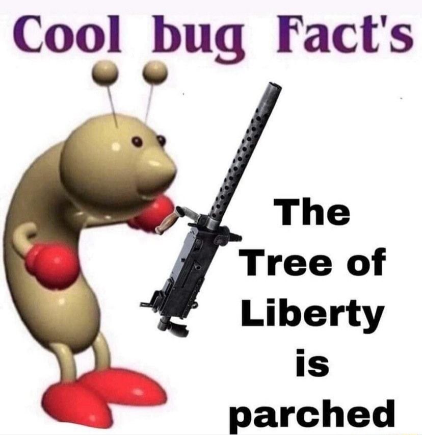 Cool bug Fact's
The
Tree of
Liberty
is
parched