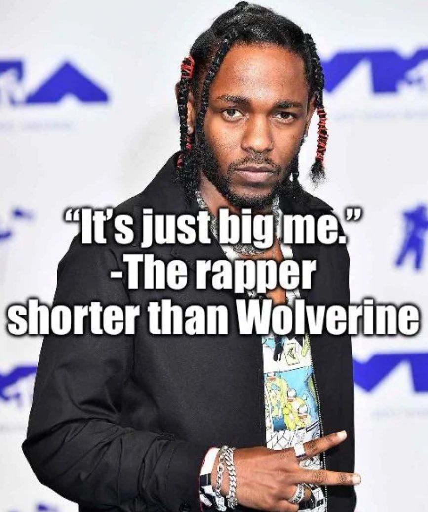 A
"It's just big me."
-The rapper
shorter than Wolverine